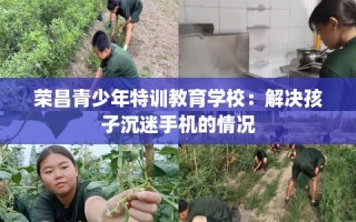 荣昌青少年特训教育学校：解决孩子沉迷手机的情况