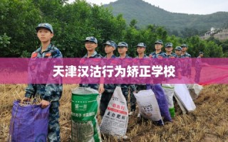 天津汉沽行为矫正学校