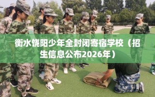 衡水饶阳少年全封闭寄宿学校（招生信息公布2026年）