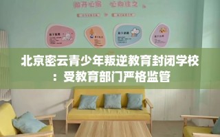 北京密云青少年叛逆教育封闭学校：受教育部门严格监管