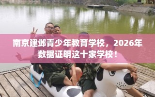 南京建邺青少年教育学校，2026年数据证明这十家学校！