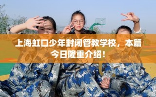 上海虹口少年封闭管教学校，本篇今日隆重介绍！