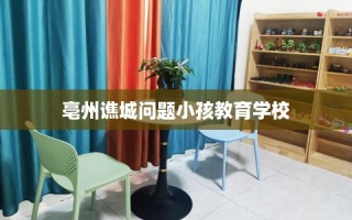 亳州谯城问题小孩教育学校