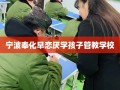 宁波奉化早恋厌学孩子管教学校