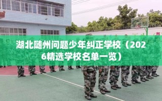 湖北随州问题少年纠正学校（2026精选学校名单一览）