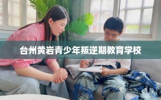 台州黄岩青少年叛逆期教育学校