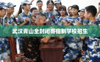 武汉青山全封闭寄宿制学校招生