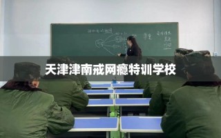 天津津南戒网瘾特训学校
