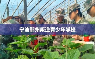 宁波鄞州叛逆青少年学校