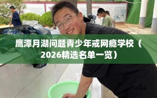 鹰潭月湖问题青少年戒网瘾学校（2026精选名单一览）