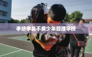 孝感孝昌不良少年管理学校