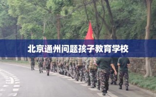 北京通州问题孩子教育学校
