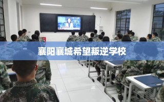 襄阳襄城希望叛逆学校