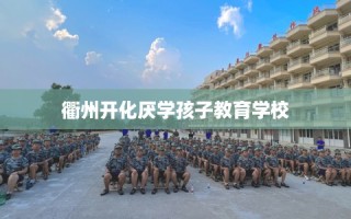 衢州开化厌学孩子教育学校