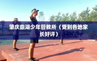 肇庆鼎湖少年管教所（受到各地家长好评）