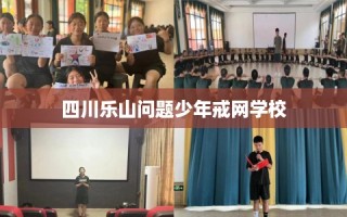 四川乐山问题少年戒网学校