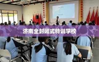 济南全封闭式特训学校