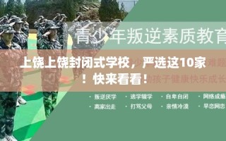 上饶上饶封闭式学校，严选这10家！快来看看！