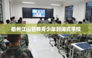 衢州江山管教青少年封闭式学校