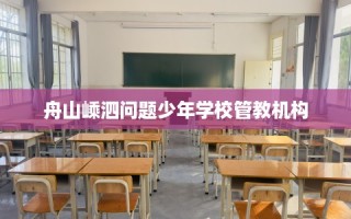 舟山嵊泗问题少年学校管教机构
