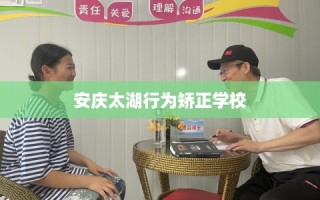 安庆太湖行为矫正学校