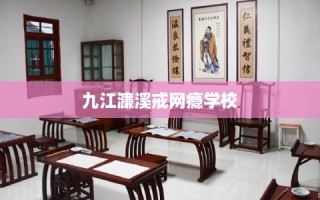 九江濂溪戒网瘾学校