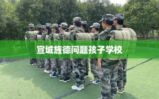 宣城旌德问题孩子学校