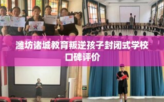 潍坊诸城教育叛逆孩子封闭式学校口碑评价