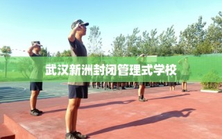 武汉新洲封闭管理式学校