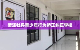 菏泽牡丹青少年行为矫正纠正学校