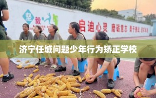 济宁任城问题少年行为矫正学校