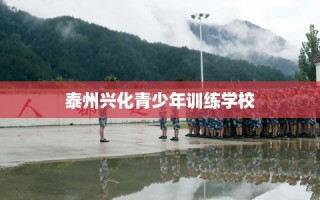泰州兴化青少年训练学校
