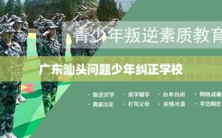 广东汕头问题少年纠正学校