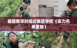 襄阳南漳封闭式叛逆学校（实力名单更新）