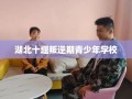湖北十堰叛逆期青少年学校