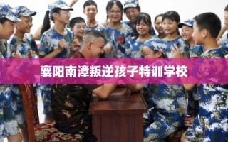 襄阳南漳叛逆孩子特训学校