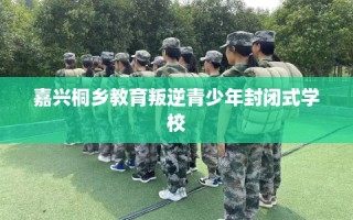 嘉兴桐乡教育叛逆青少年封闭式学校