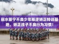 丽水景宁不良少年叛逆矫正特训基地，矫正孩子不良行为习惯！