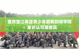 重庆垫江叛逆青少年管教封闭学校：家长认可度很高