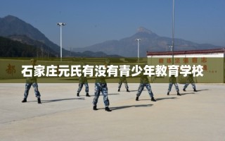 石家庄元氏有没有青少年教育学校