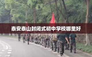 泰安泰山封闭式初中学校哪里好
