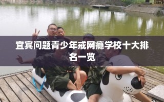 宜宾问题青少年戒网瘾学校十大排名一览