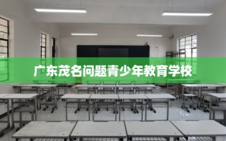 广东茂名问题青少年教育学校