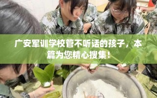 广安军训学校管不听话的孩子，本篇为您精心搜集！