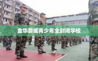 金华婺城青少年全封闭学校