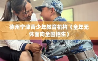 德州宁津青少年教育机构（全年无休面向全国招生）