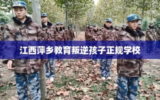 江西萍乡教育叛逆孩子正规学校