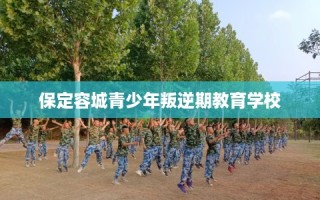 保定容城青少年叛逆期教育学校