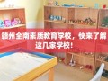 赣州全南素质教育学校，快来了解这几家学校!
