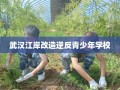 武汉江岸改造逆反青少年学校